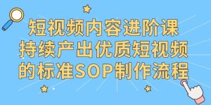 抖音内容升阶课,不断产出率优质视频的要求SOP制作过程-创业资源网