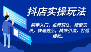 抖音小店实际操作游戏玩法-初学者,强烈推荐游戏玩法,检索游戏玩法,迅速选款,精准引流方法,推出爆款。-创业资源网
