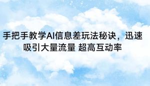 手把手教学AI信息差玩法秘诀,迅速吸引大量流量 超高互动率-创业资源网