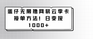 蛋仔无尽撸网易云音乐季卡接单子方式！日转现1000-创业资源网
