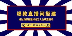 爆品直播间搭建:根据场景设计打造出数万人在线直播间-创业资源网