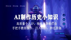 微信视频号AI制做历史时间小常识,日入1000 ,高品质原创设计本人ip,秒过原创设计,降维攻击!-创业资源网