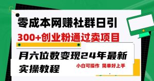 零成本网络赚钱群日引300 自主创业粉,卖项目月六位数转现,成本低好上手!24年全新方式-创业资源网