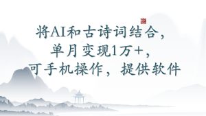 将AI和古诗文融合，每月转现1万 ，可手机操控，附赠手机软件-创业资源网