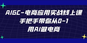 AIGC电子商务运用实战演练线上课,从零陪你从0-1,用AI开网店-创业资源网