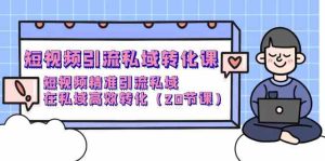 短视频营销私域转化课,小视频精准引流方法公域,在公域高效率转换-创业资源网