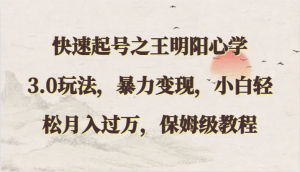 快速起号之王明阳心学3.0玩法,暴力变现,小白轻松月入过万,保姆级教程-创业资源网