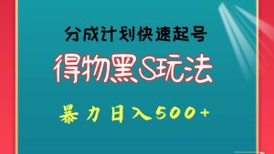 得物黑S玩法 分成计划起号迅速 暴力日入500+-创业资源网