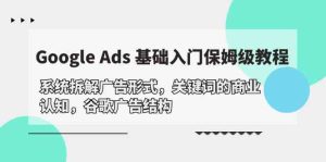 Google Ads 基础入门,系统软件拆卸广告方式/关键字的商业服务认知能力/谷歌广告构造-创业资源网