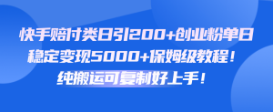快手视频赔偿类日引200 自主创业粉,单日平稳转现5000 家庭保姆级实例教程!纯运送复制推广好上手!-创业资源网