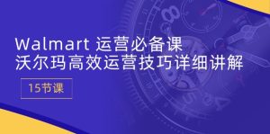 Walmart经营必不可少课:沃尔玛超市高效管理方法详细的讲解 (15堂课)-创业资源网