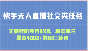 快手无人直播社交类任务:无脑挂机纯自然流,单号单日最高4000+的风口项目-创业资源网