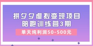 黄岛主《拼夕夕虚拟变现项目陪跑训练营3期》单天纯利润50-500元-创业资源网