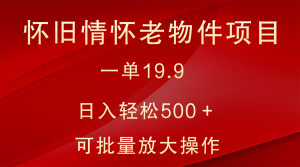 怀旧情怀老物件项目，一单19.9，日入轻松500＋，无操作难度，小白可轻松上手-创业资源网