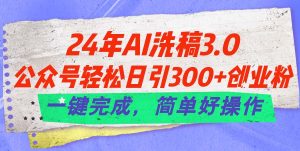 24年Ai洗稿3.0,公众号轻松日引300+创业粉,一键完成,简单好操作-中创网_分享中赚网创业资讯_最新网络项目资源-创业资源网