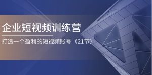 企业短视频夏令营：打造一个获利的自媒体账号-创业资源网