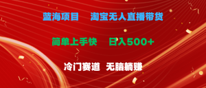 蓝海项目  淘宝无人直播冷门赛道  日赚500+无脑躺赚  小白有手就行-中创网_分享中赚网创业资讯_最新网络项目资源-创业资源网