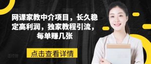 网络课程家教中介新项目,长期平稳高收益,独家代理实例教程引流方法,每一单赚多张-中创网_分享中赚网创业资讯_最新网络项目资源-创业资源网