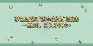 梦幻西游手游全新偏门玩法,一单35,日入3000+-中创网_分享中创网创业资讯_最新网络项目资源-创业资源网