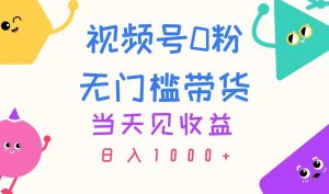 视频号0粉无门槛带货，当天见收益，日入1000+-中创网_分享中创网创业资讯_最新网络项目资源-创业资源网