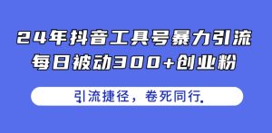 24年抖音视频专用工具号暴力行为引流方法,每日处于被动300 自主创业粉,自主创业粉近道,卷死同行业【揭密】-创业资源网