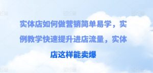 门店如何做营销简单易学的，案例课堂教学快速升级入店总流量，门店那样可以卖爆-创业资源网