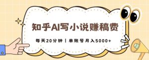 知乎AI写小说赚稿费,每天20分钟,单账号月入5000+-创业资源网