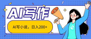 AI智能一键写小说,日入200+,不限制人群新手小白均可操作-创业资源网