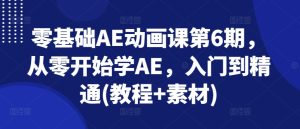 零基础AE动漫课第6期，从零开始学AE，入门到精通(实例教程 素材内容)-创业资源网
