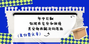 微信公众号付费文章:年里巨制-你如今贫穷和窘境,其实都有处理思路 (进去写作业)-创业资源网