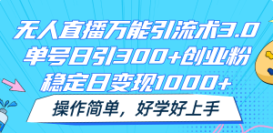 无人直播全能引流术3.0,运单号日引300 自主创业粉,平稳日转现1000 ,使用方便-创业资源网
