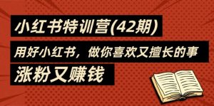35天-小红书的夏令营(42期),用对小红书的,做你喜爱又擅长的事,增粉又挣钱-创业资源网