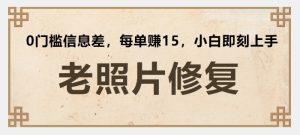 老照片翻新，0门坎信息不对称，每一单赚15新手立刻入门-创业资源网