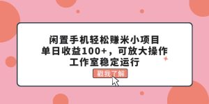 废旧手机轻松赚钱米小程序，单日盈利100 ，可变大实际操作，个人工作室高效运行-创业资源网