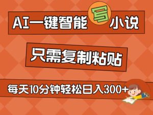 AI一键智能化写网络小说,没脑子拷贝,新手也可以成为小说家 无需文章日入200-创业资源网