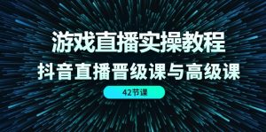 游戏直播间实际操作实例教程，抖音直播间晋升课和高端课-创业资源网