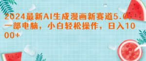 2024全新AI形成漫画作品新生态5.0.一部计算机,新手轻轻松松实际操作,日入1k-创业资源网
