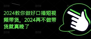 2024手把手带你好口播文案短视频卖货,2024再不去做卖货真的就迟了-创业资源网