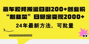 豪车视频搬运日引200+创业粉，做知识付费日稳定变现5000+24年最新方法!-创业资源网