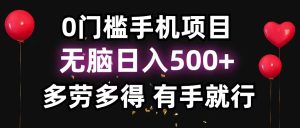 0门坎手机项目,没脑子日入500 ,能者多劳,有手就行-创业资源网