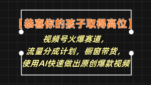 【恭贺您的孩子获得上位】微信视频号受欢迎跑道,分为方案橱窗展示卖货,应用AI迅速做原创短视频-创业资源网