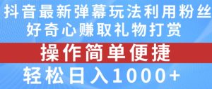 抖音弹幕全新游戏玩法,运用粉丝们求知欲获得礼品打赏主播,轻轻松松日入1000 【揭密】-创业资源网