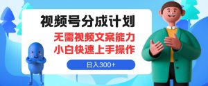 微信视频号分为方案,不用文案水平新手迅速上手操作,日入300-创业资源网