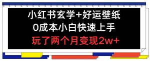 小红书的风水玄学 好运壁纸游戏玩法,0成本费新手快速入门,玩2个月转现2w  【揭密】-创业资源网