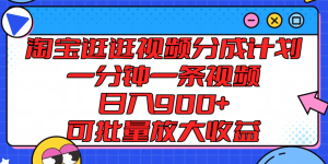 淘宝逛逛短视频分为方案,一分钟一条视频, 日入900 ,可大批量变大盈利-创业资源网