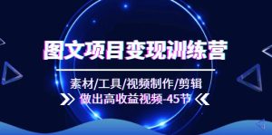 图文并茂新项目转现夏令营:素材内容/专用工具/视频后期制作/视频剪辑/作出高回报短视频-创业资源网