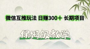 微信互推游戏玩法 日赚300+长期项目 家庭保姆级课堂教学-创业资源网
