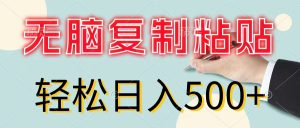 无脑复制粘贴,小白轻松上手,零成本轻松日入500+-创业资源网