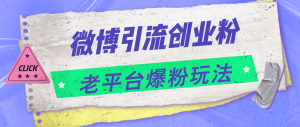 微博引流创业粉,老平台爆粉玩法,日入4000+-创业资源网