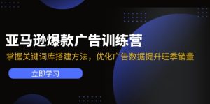 亚马逊平台爆品广告宣传夏令营：把握关键词词库搭建方法，提升广告数据提高高峰期销售量-创业资源网